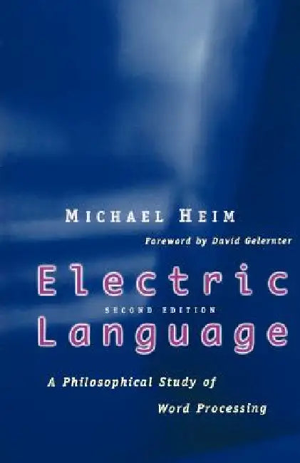 Electric Language: A Philosophical Study of Word Processing; Second Edition by Michael Heim, David Gelernter