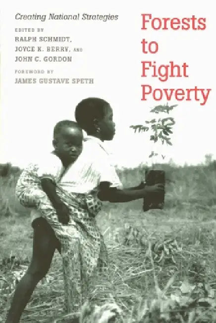 Forests to Fight Poverty: Creating National Strategies by Ralph Schmidt, Joyce K. Berry, John C. Gordon