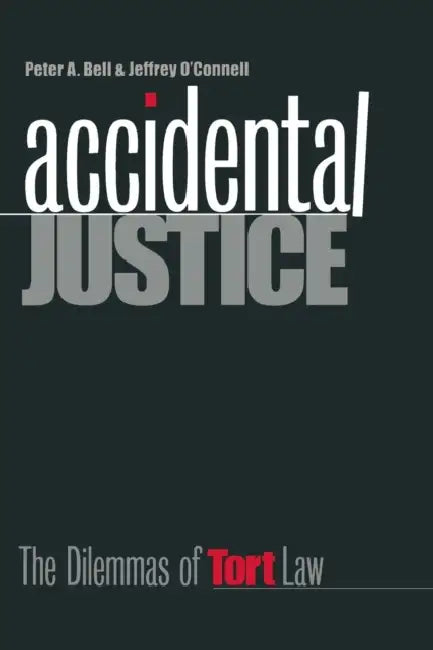 Accidental Justice: The Dilemmas of Tort Law by Peter A. Bell, Jeffrey O'Connell