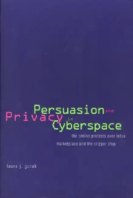 Persuasion and Privacy in Cyberspace: The Online Protests Over Lotus Marketplace and the Clipper Chip by Laura J. Gurak