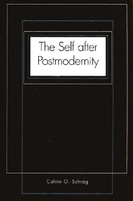 The Self After Postmodernity by Calvin O. Schrag
