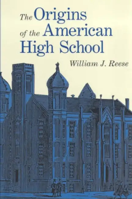 The Origins of the American High School by William S. Reese