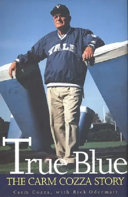 True Blue: The Carm Cozza Story by Carm Cozza, Rick Odermatt