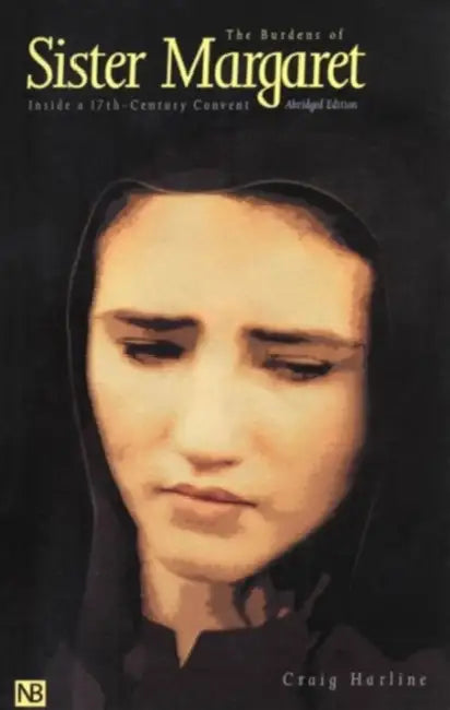 The Burdens of Sister Margaret: Inside a Seventeenth-Century Convent by Craig Harline