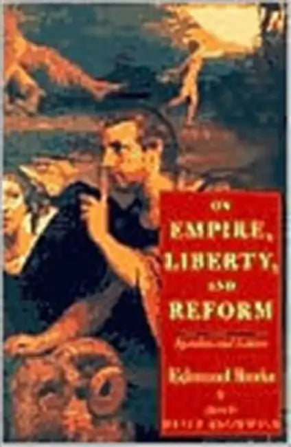 On Empire, Liberty, and Reform: Speeches and Letters by Edmund Burke, David Bromwich