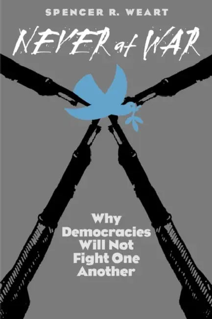 Never at War: Why Democracies Will Not Fight One Another by Spencer R. Weart