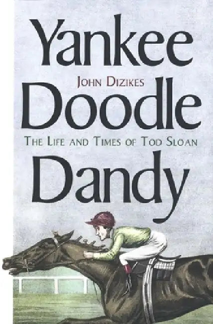 Yankee Doodle Dandy: The Life and Times of Tod Sloan by John Dizikes
