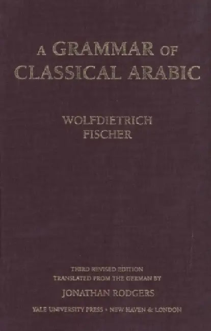 A Grammar of Classical Arabic: Third Revised Edition by Wolfdietrich Fischer, Jonathan Rodgers