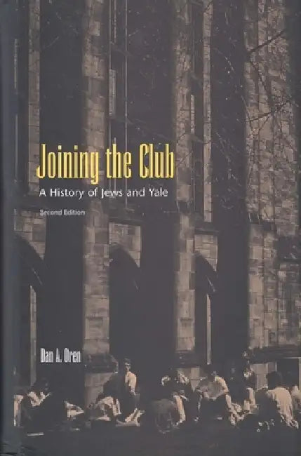 Joining the Club: A History of Jews and Yale by Dan a. Oren