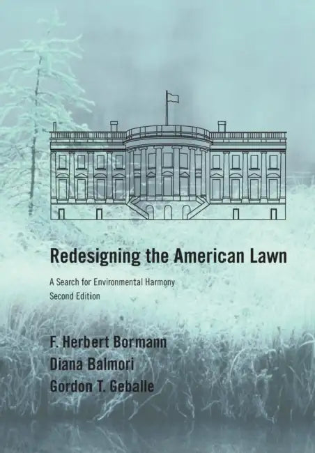 Redesigning the American Lawn: A Search for Environmental Harmony, Second Edition by F. Herbert Bormann, Diana Balmori, Gordon T. Geballe