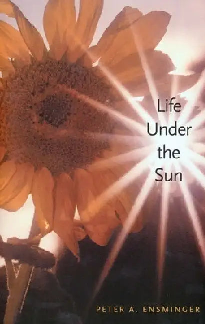 Life Under the Sun by Peter A. Ensminger