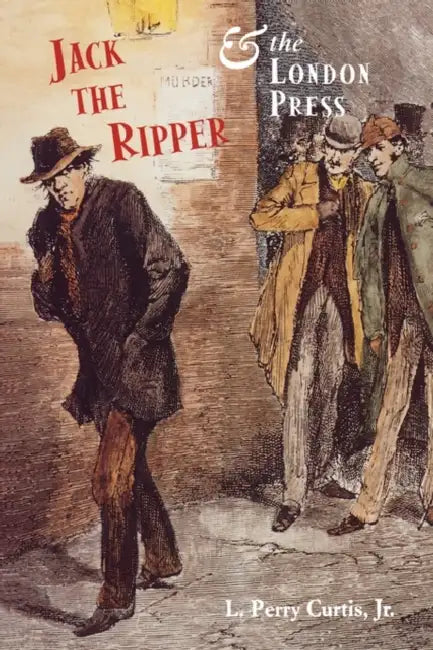 Jack the Ripper and the London Press by L. Curtis