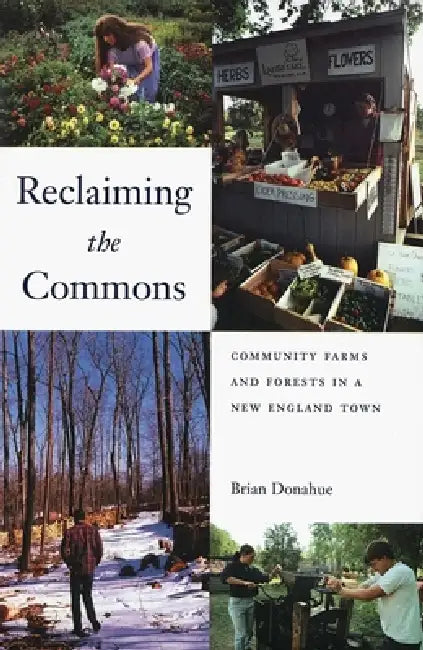 Reclaiming the Commons: Community Farms and Forests in a New England Town by Brian Donahue