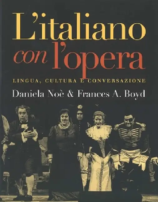 L`italiano Con L`opera: Lingua, Cultura E Conversazione by Daniela Noe, Frances A. Boyd