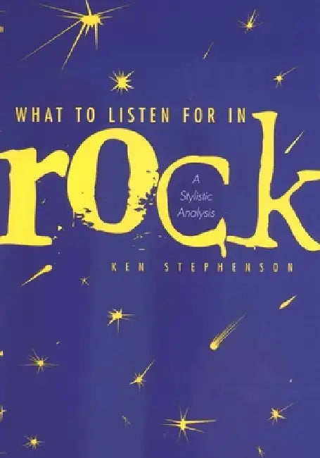 What to Listen for in Rock: A Stylistic Analysis by Ken Stephenson