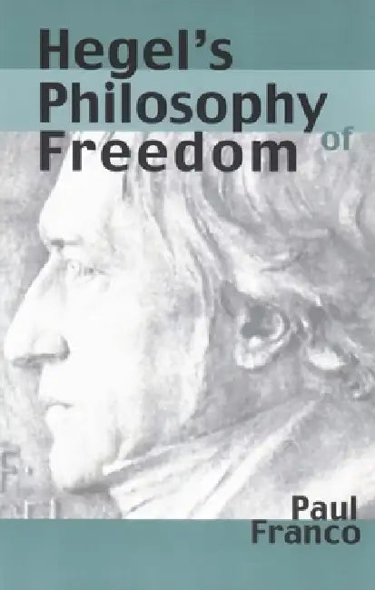 Hegel's Philosophy of Freedom by Paul Franco