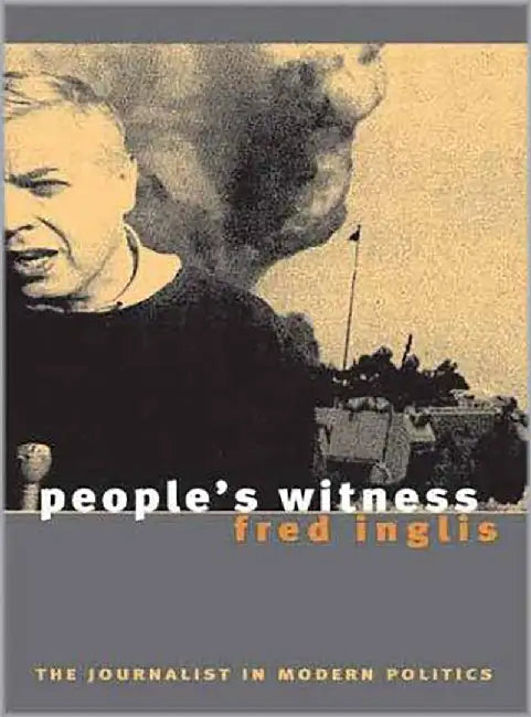 People'S Witness: The Journalist in Modern Politics by Fred Inglis