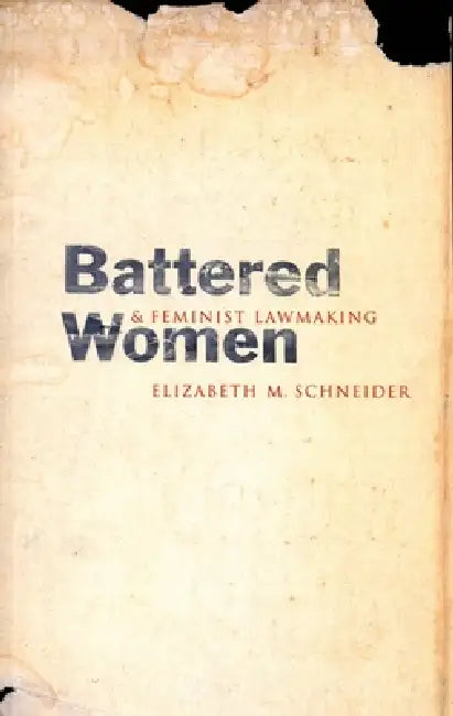 Battered Women and Feminist Lawmaking by Elizabeth M. Schneider