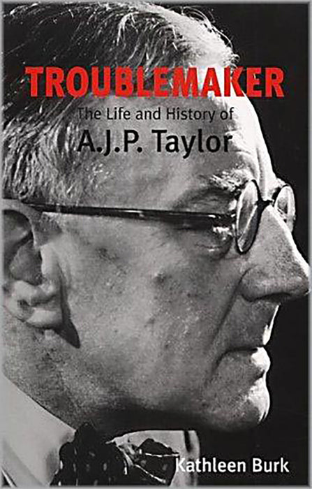 Troublemaker: The Life and History of A.J.P. Taylor