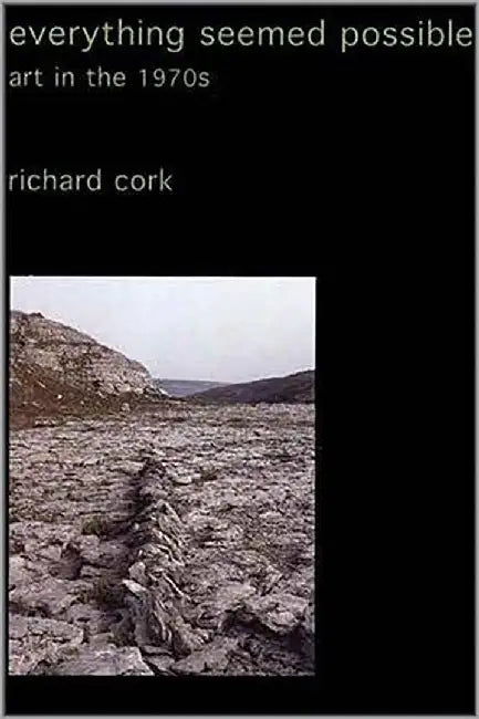 Everything Seemed Possible: Art in the 1970s by Richard Cork