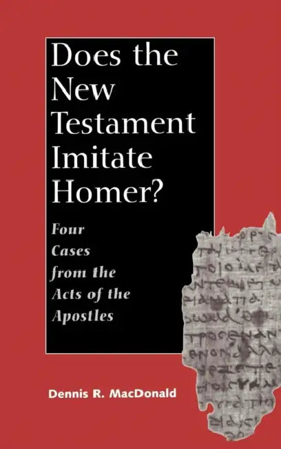 Does the New Testament Imitate Homer?: Four Cases from the Acts of the Apostles by Dennis R. MacDonald