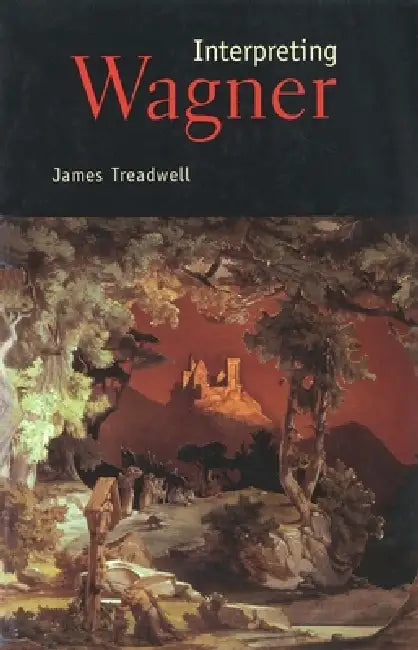 Interpreting Wagner by James Treadwell