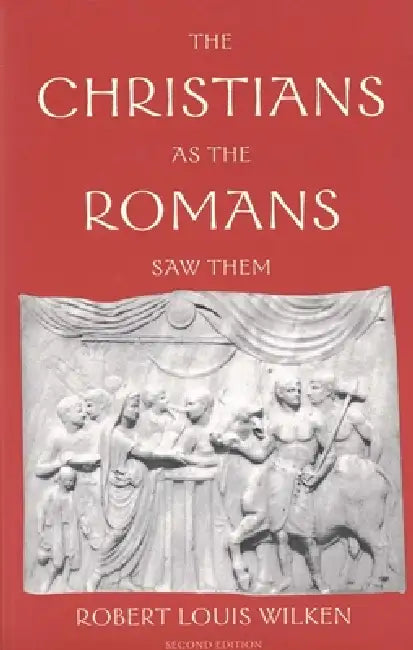 The Christians as the Romans Saw Them by Robert Louis Wilken