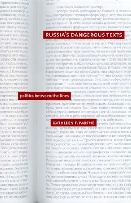 Russia's Dangerous Texts: Politics Between the Lines by Kathleen F. Parthé