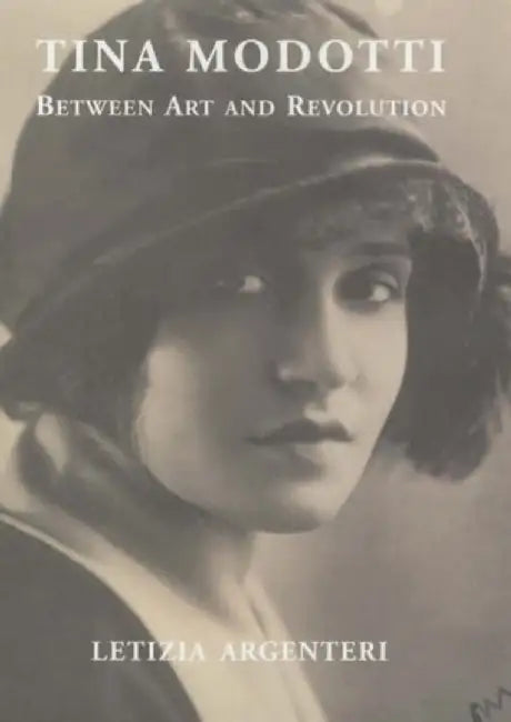 Tina Modotti: Between Art and Revolution by Letizia Argenteri