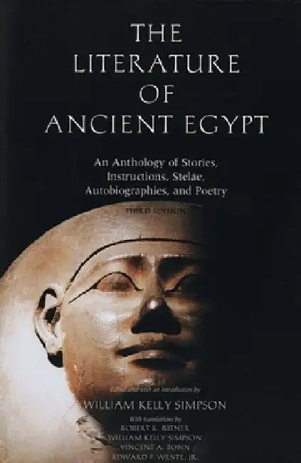 The Literature of Ancient Egypt: An Anthology of Stories, Instructions, Stelae, Autobiographies, and Poetry by William Kelly Simpson