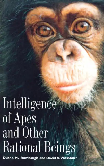 Intelligence of Apes and Other Rational Beings by Duane M. Rumbaugh, David A. Washburn