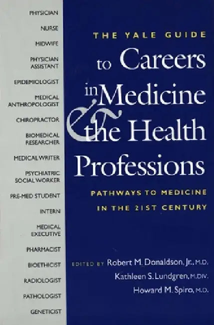 The Yale Guide to Careers in Medicine and the Health Professions: Pathways to Medicine in the Twenty-First Century by Robert Donaldson, Kathleen Lundgren, Howard Spiro