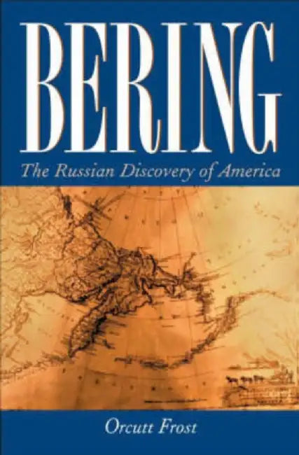 Bering: The Russian Discovery of America by Orcutt Frost