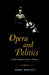 Opera and Politics: From Monteverdi to Henze by John Bokina