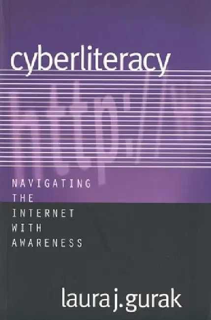 Cyberliteracy: Navigating the Internet with Awareness by Laura J. Gurak