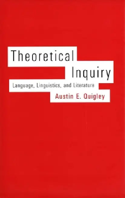 Theoretical Inquiry: Language, Linguistics, and Literature by Austin E. Quigley
