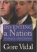 Inventing A Nation: Washington, Adams, Jefferson by Gore Vidal