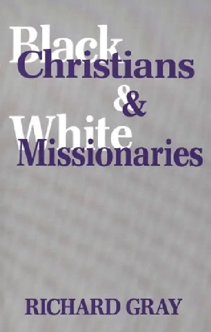 Black Christians and White Missionaries by Richard Gray