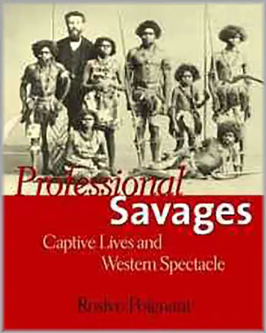 Professional Savages: Captive Lives and Western Spectacle by Roslyn Poignant