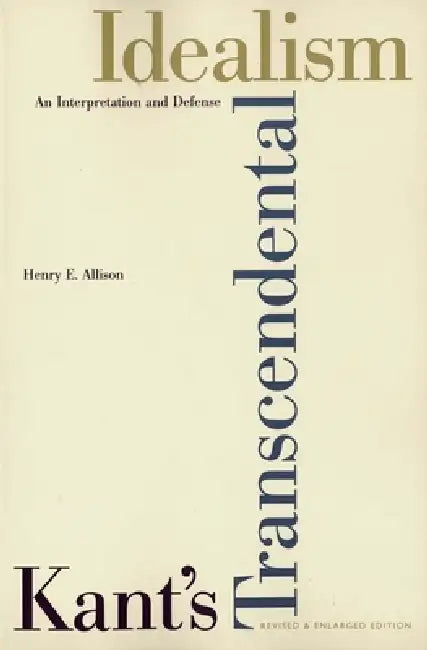 Kant's Transcendental Idealism: An Interpretation and Defense by Henry E. Allison