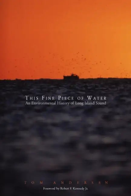 This Fine Piece of Water: An Environmental History of Long Island Sound by Tom Andersen
