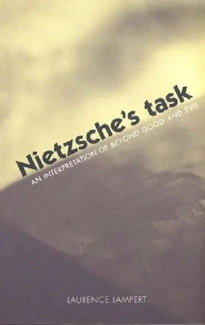Nietzsche's Task: An Interpretation of Beyond Good and Evil by Laurence Lampert