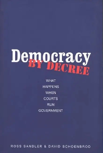 Democracy by Decree: What Happens When Courts Run Government by Ross Sandler, David Schoenbrod