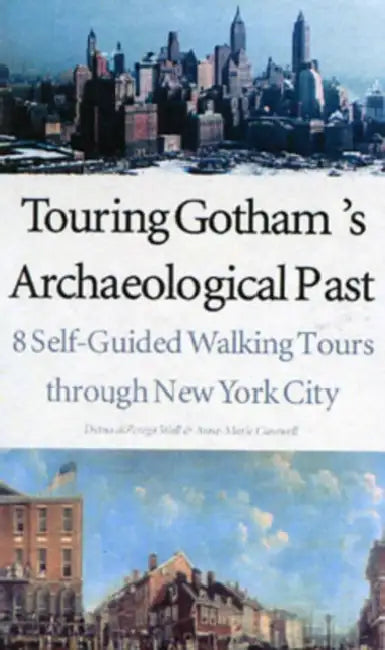 Touring Gotham's Archaeological Past: 8 Self-Guided Walking Tours Through New York City by Diana Dizerega Wall, Anne-Marie Cantwell