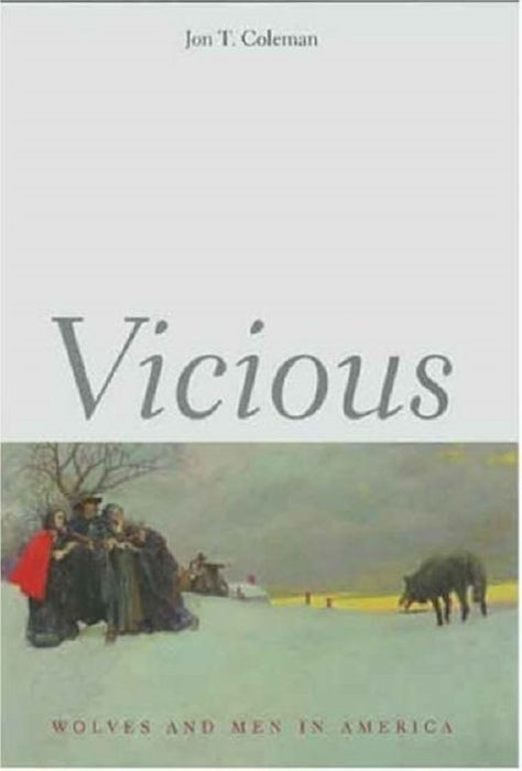 Vicious: Wolves and Men in America by Jon T. Coleman