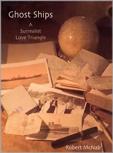 Ghost Ships: A Surrealist Love Triangle by Robert Mcnab