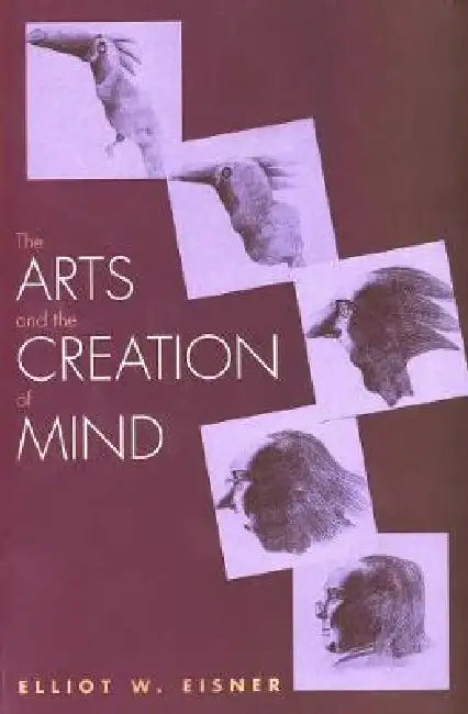 The Arts and the Creation of Mind by Elliot W. Eisner
