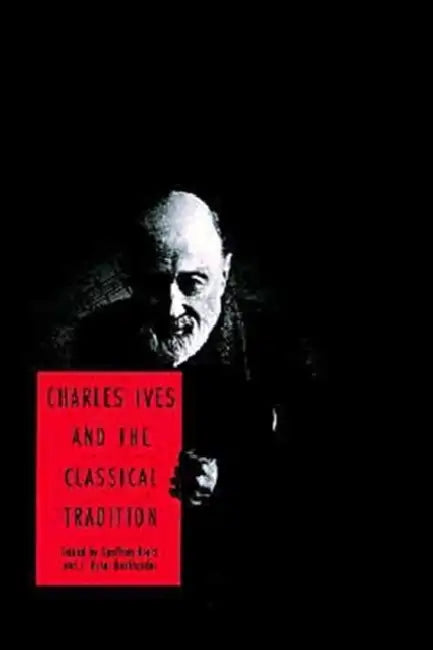 Charles Ives and the Classical Tradition by Geoffrey Block, J. Peter Burkholder