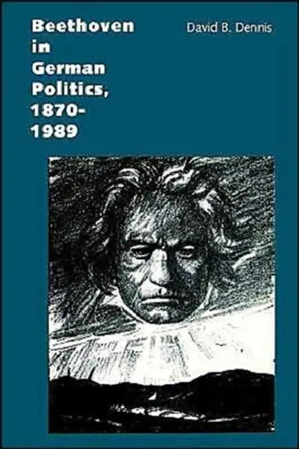 Beethoven in German Politics, 1870-1989 by David B. Dennis