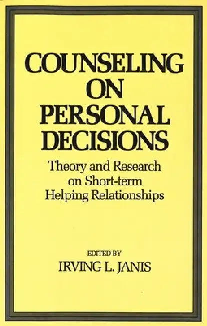Counseling on Personal Decisions: Theory and Research on Short-Term Helping Relationships by Irving L. Janis